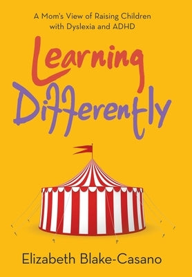 Learning Differently: A Mom's View of Raising Children with Dyslexia and Adhd by Blake-Casano, Elizabeth