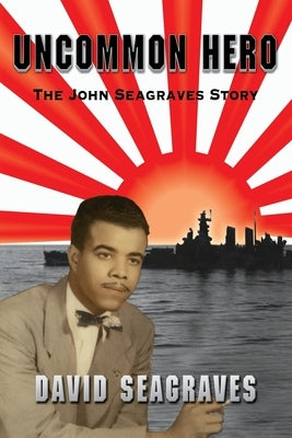Uncommon Hero: The John Seagraves Story by Seagraves, David