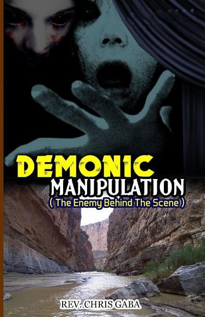 Demonic Manipulation: The Enemy behind the Scene by Gaba, Chris