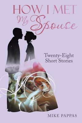 How I Met My Spouse: Twenty-Eight Short Stories by Pappas, Mike