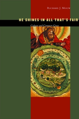 He Shines in All That's Fair: Culture and Common Grace by Mouw, Richard J.