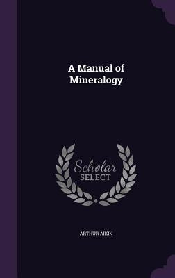 A Manual of Mineralogy by Aikin, Arthur