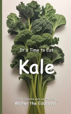 It's Time to Eat Kale by Walter the Educator