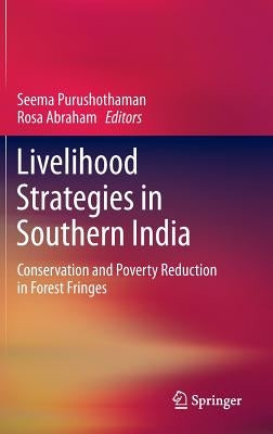 Livelihood Strategies in Southern India: Conservation and Poverty Reduction in Forest Fringes by Purushothaman, Seema