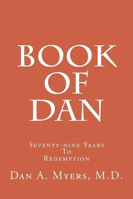 Book of Dan: Seventy-Nine Years to Redemption by Myers M. D., Dan A.