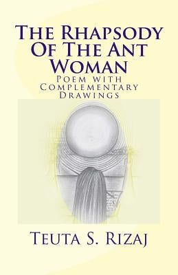 The Rhapsody Of The Ant Woman: Poem with Complementary Drawings by Rizaj, Teuta S.