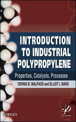 Introduction to Industrial Polypropylene: Properties, Catalysts Processes by Malpass, Dennis B.