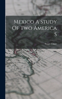 Mexico A Study Of Two America S by Chase, Stuart