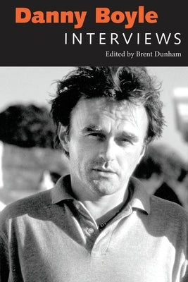 Danny Boyle: Interviews by Dunham, Brent