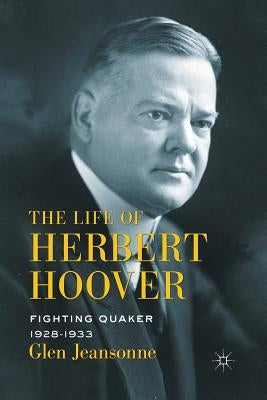 The Life of Herbert Hoover: Fighting Quaker, 1928-1933 by Jeansonne, G.