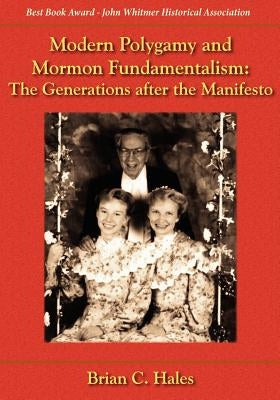 Modern Polygamy and Mormon Fundamentalism: The Generations After the Manifesto by Hales, Brian C.