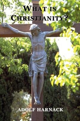 What is Christianity? by Harnack, Adolf
