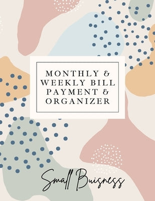 Small Business Monthly & Weekly Bill Payment & Organizer: Simple Financial Journal Keep Your Budget Organized Optimal Format Notebook (8,5 x 11):: Sim by Daisy, Adil