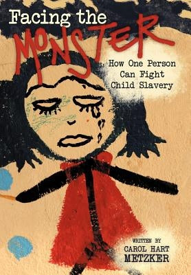 Facing the Monster: How One Person Can Fight Child Slavery by Metzker, Carol Hart