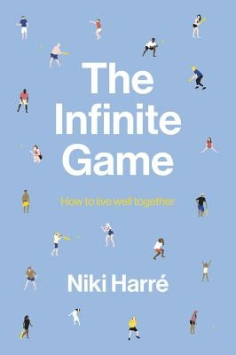 The Infinite Game: How to Live Well Together by Harré, Niki