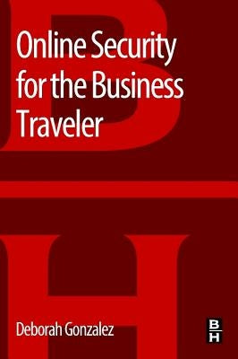 Online Security for the Business Traveler by Gonzalez, Deborah