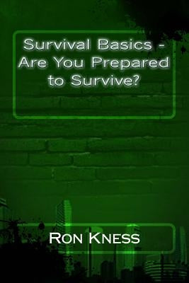 Survival Basics - Are You Prepared to Survive? by Kness, Ron