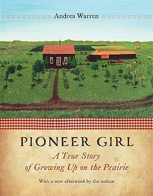 Pioneer Girl: A True Story of Growing Up on the Prairie by Warren, Andrea
