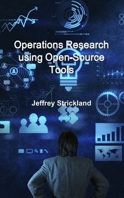 Operations Research using Open-Source Tools by Strickland, Jeffrey