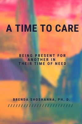 A Time to Care (Being There For Another During Their Time of Need) by Shoshanna, Brenda