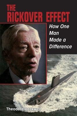 The Rickover Effect: How One Man Made a Difference by Rockwell, Theodore