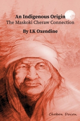An Indigenous Origin: The Maskoki Cheraw Connection by Oxendine-Taylor, Lora Kay