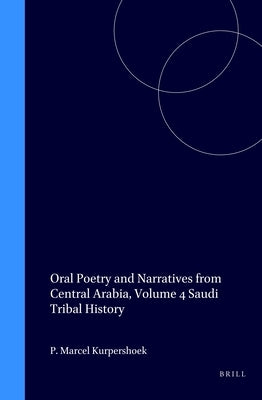 Oral Poetry and Narratives from Central Arabia, Volume 4 Saudi Tribal History: Honour and Faith in the Traditions of the Daw&#257;sir by Kurpershoek