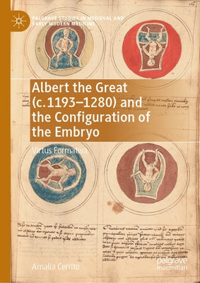 Albert the Great (C. 1193-1280) and the Configuration of the Embryo: Virtus Formativa by Cerrito, Amalia