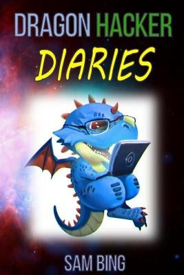 Dragon Hacker Diaries by Bing, Sam