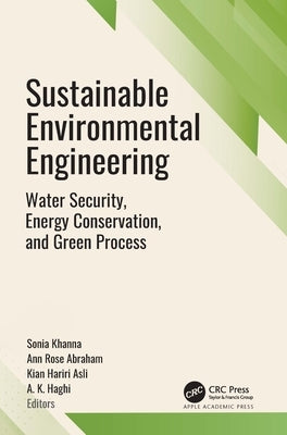 Sustainable Environmental Engineering: Water Security, Energy Conservation, and Green Processes by Khanna, Sonia