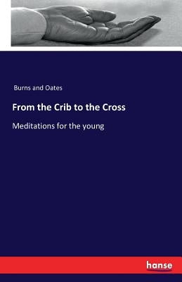 From the Crib to the Cross: Meditations for the young by Burns and Oates