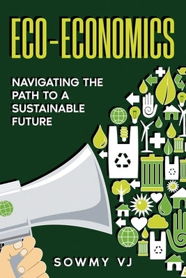 Eco-Economics: Navigating the Path to a Sustainable Future by Vj, Sowmy
