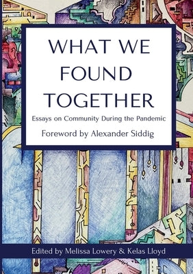 What We Found Together: Essays on Community During the Pandemic by Lowery, Melissa