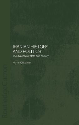 Iranian History and Politics: The Dialectic of State and Society by Katouzian, Homa