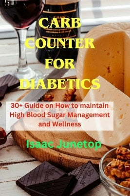 Carb Counter for Diabetics: 30+ Guide on How to maintain High Blood Sugar Management and Wellness by Junetop, Isaac