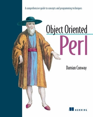 Object Oriented Perl: A Comprehensive Guide to Concepts and Programming Techniques by Conway, Damian