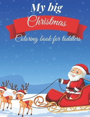 My Big Christmas Coloring Book For Toddlers: Fun and Simple Coloring Pages For Kids Ages 1-4 Years Old by Coloring Book, Christmas
