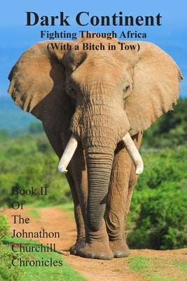 Dark Continent: Fighting Through Africa (With a Bitch in Tow) by Churchill, Johnathon