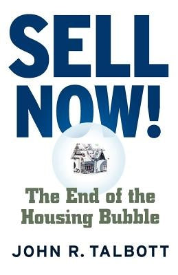 Sell Now!: The End of the Housing Bubble by Talbott, John R.