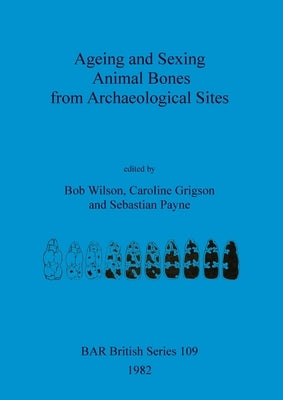 Ageing and Sexing Animal Bones from Archaeological Sites by Wilson, Bob