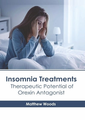 Insomnia Treatments: Therapeutic Potential of Orexin Antagonist by Woods, Matthew