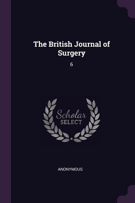 The British Journal of Surgery: 6 by Anonymous
