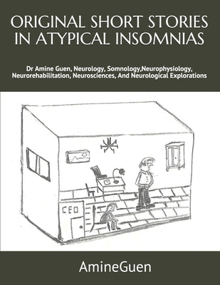Original Short Stories in Atypical Insomnias: Dr Amine Guen, Neurology, Somnology, Neurophysiology, Neurorehabilitation, Neurosciences, And Neurologic by Guen, Amine