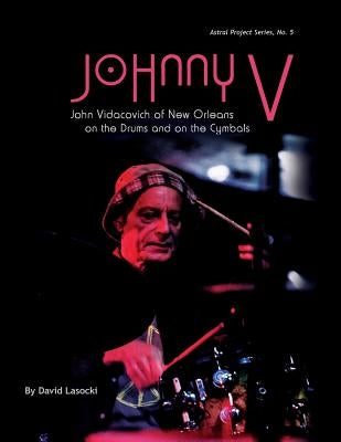 Johnny V: John Vidacovich of New Orleans on the Drums and on the Cymbals by Lasocki, David