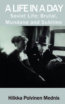A Life in a Day: Soviet Life; Brutal, Mundane and Sublime by Mednis, Hilkka Polvinen