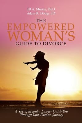 The Empowered Woman's Guide to Divorce: A Therapist and a Lawyer Guide You Through Your Divorce Journey by Murray Psyd, Jill