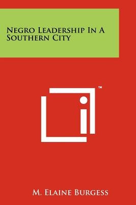 Negro Leadership In A Southern City by Burgess, M. Elaine