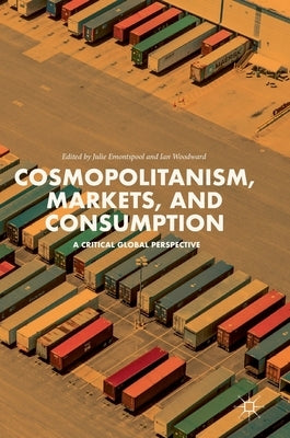 Cosmopolitanism, Markets, and Consumption: A Critical Global Perspective by Emontspool, Julie