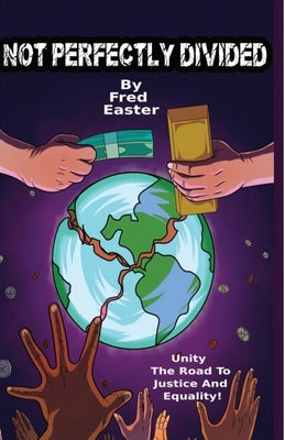 Not Perfectly Divided: Unity; The Road to Justice and Equality! by Easter, Fred