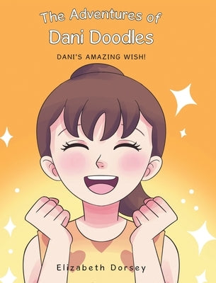 The Adventures of Dani Doodles: Dani's Amazing Wish! by Dorsey, Elizabeth